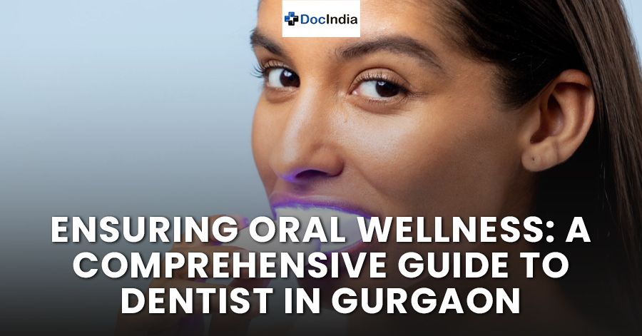 ENSURING ORAL WELLNESS: A COMPREHENSIVE GUIDE TO DENTIST IN GURGAON