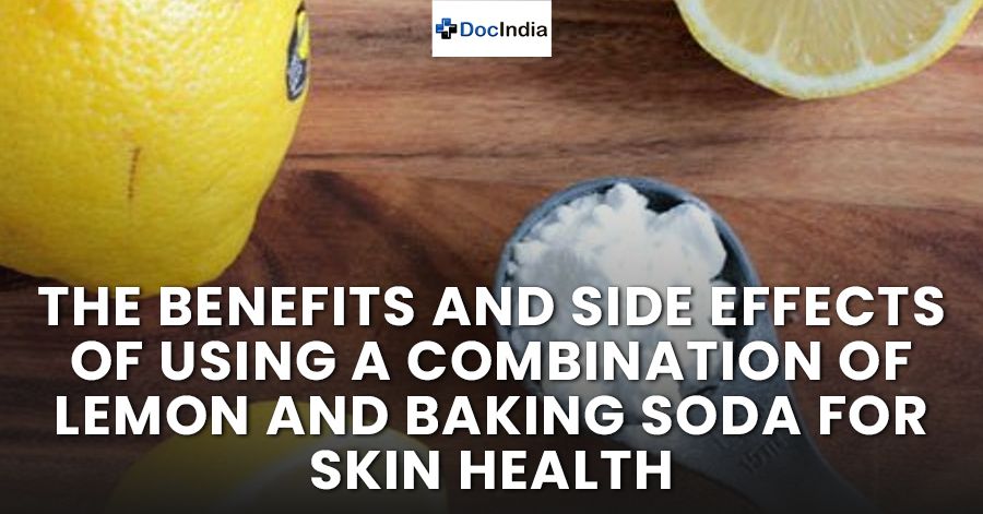 The benefits and side effects of using a combination of lemon and baking soda for skin health