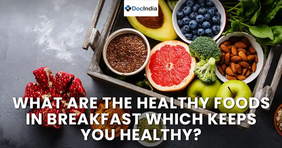 What are the healthy foods in breakfast which keeps you healthy?