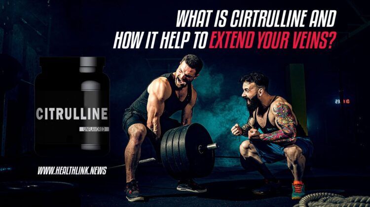 What is Citrulline and How Does it Help to Extend Your Veins?