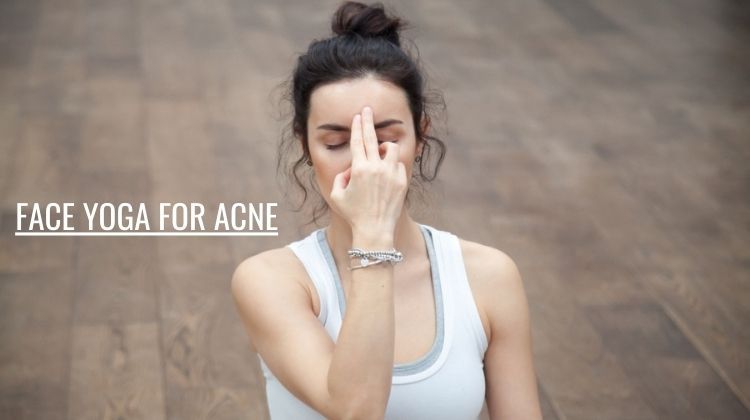 Face Yoga for Acne: How it Works and Why It is Beneficial?